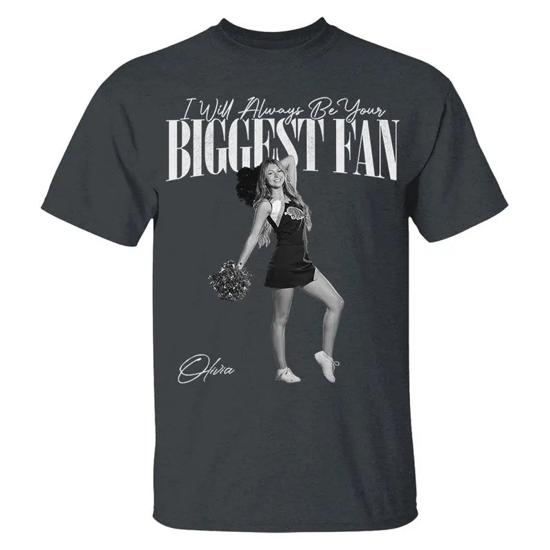 Custom I Will Always Be Your Biggest Fan Shirts, Custom Photo Gift For Daughter Girlfriend Her Cheerleader, Birthday Performance Night Gift