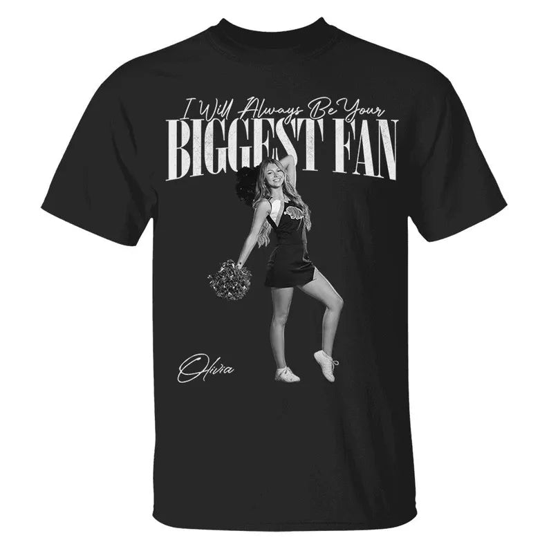 Custom I Will Always Be Your Biggest Fan Shirts, Custom Photo Gift For Daughter Girlfriend Her Cheerleader, Birthday Performance Night Gift