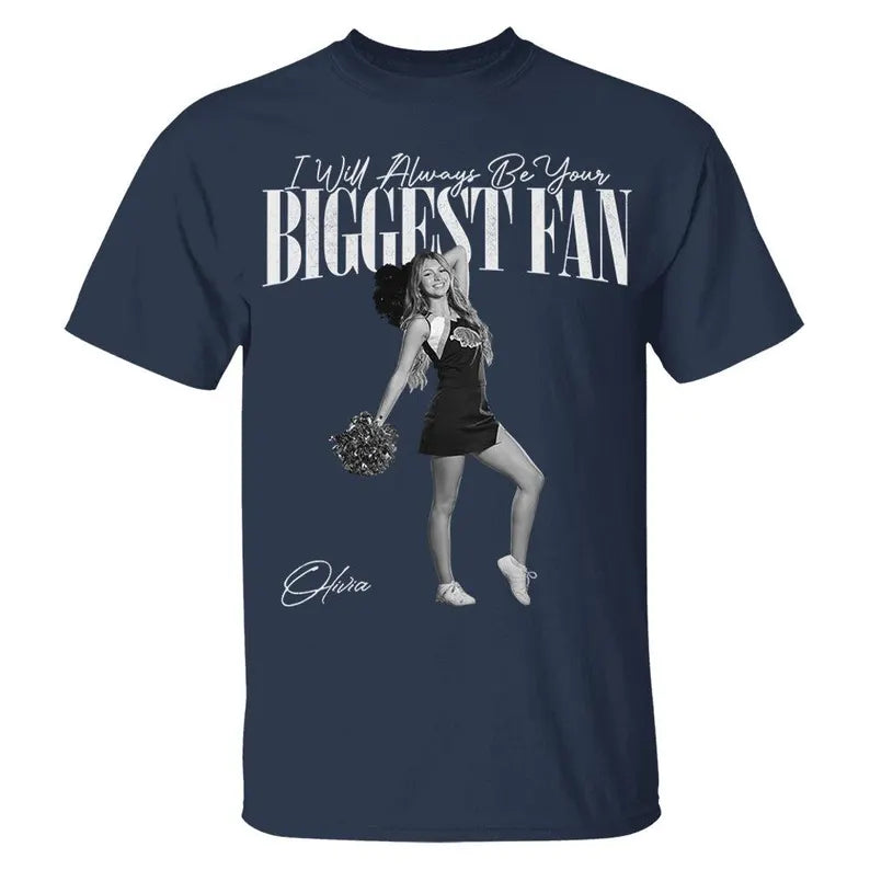 Custom I Will Always Be Your Biggest Fan Shirts, Custom Photo Gift For Daughter Girlfriend Her Cheerleader, Birthday Performance Night Gift